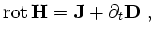 $\displaystyle \mathrm{rot}\,{{\mathbf{H}}} = {\mathbf{J}} + \partial_{t}{{\mathbf{D}}} \ ,$