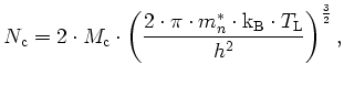 $\displaystyle N_\mathrm{c}= 2\cdot M_{\mathrm{c}}\cdot\left( \frac{2\cdot\pi\cd...
..._{n}^{\ast}\cdot{\mathrm{k_B}}\cdot T_\mathrm{L}}{h^{2}}\right) ^{\frac{3}{2}},$