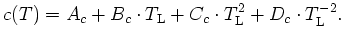 $\displaystyle c(T) = A_{c}+B_{c}\cdot T_\mathrm{L}+C_{c}\cdot T_\mathrm{L}^{2}+D_{c}\cdot T_\mathrm{L}^{-2}.$