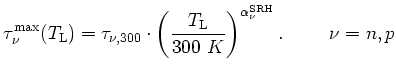 $\displaystyle \tau^{\max} _{\nu}(T_\mathrm{L})=\tau_{\nu,300}\cdot\left(\displa...
...}}{\mathrm 300 \ K}\right) ^{\alpha _{\nu}^\mathrm{SRH}}. \hspace{1cm}\nu = n,p$