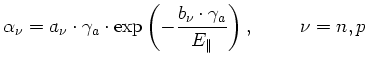 $\displaystyle \alpha _{\nu} = a_{\nu}\cdot\gamma _{a}\cdot\exp \left( -\frac{b_{\nu}\cdot\gamma _{a}}{E_\parallel}\right), \hspace{1cm}\nu = n,p$