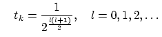 $\displaystyle \quad t_k = \frac{1}{2^{\frac{l(l+1)}{2}}},\quad l=0,1,2,\dots$