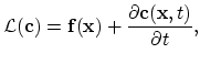 $\displaystyle \mathcal{L}(\mathbf{c})=\mathbf{f}(\mathbf{x})+\frac{\partial \mathbf{c}(\mathbf{x},t)}{\partial t},$
