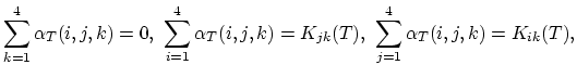 $\displaystyle \sum_{k=1}^4\alpha_T(i,j,k)=0,  \sum_{i=1}^4\alpha_T(i,j,k)=K_{jk}(T),  \sum_{j=1}^4\alpha_T(i,j,k)=K_{ik}(T),$