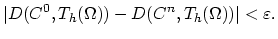$\displaystyle \vert D(C^0,T_h(\Omega))-D(C^n,T_h(\Omega))\vert<\varepsilon.$