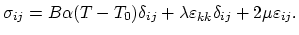 $\displaystyle \sigma_{ij}=B\alpha(T-T_0)\delta_{ij}+\lambda\varepsilon_{kk}\delta_{ij}+2\mu\varepsilon_{ij}.$