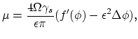 $\displaystyle \mu = \frac{4\Omega \gamma_{s}}{\epsilon \pi}(f'(\phi) - \epsilon^{2} \Delta \phi),$