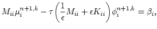 $\displaystyle M_{ii}\mu_{i}^{n+1,k}-\tau\biggl(\frac{1}{\epsilon}M_{ii}+\epsilon K_{ii}\biggr)\phi_{i}^{n+1,k}=\beta_{i},$