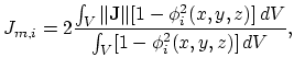 $\displaystyle J_{m,i}=2\frac{\int_{V}\Vert\mathbf{J}\Vert[1-\phi^2_i(x,y,z)] dV}{\int_{V}[1-\phi^2_i(x,y,z)] dV},$