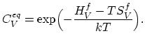 $\displaystyle C^{eq}_{V} = \exp\Bigl (-\frac{H_{V}^{f}-T S_{V}^{f}}{k T}\Bigr).$