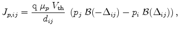 $\displaystyle J_{p,ij}=\frac{\mathrm{q} \;\mu_p \;V_\mathrm{th}}{d_{ij}} \;\left( p_j \;\mathcal{B}(-\Delta_{ij}) - p_i \;\mathcal{B}(\Delta_{ij})\right),$