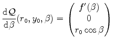 $\displaystyle \frac{\mathrm{d}\mathcal{Q}}{\mathrm{d}\beta}(r_0,y_0,\beta)= \begin{pmatrix}f'(\beta)\ 0\ r_0 \cos \beta\end{pmatrix}$