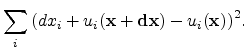 $\displaystyle \sum_i { \left({dx_i + u_i({\mathbf{x}}+{\mathbf{dx}})-u_i({\mathbf{x}})} \right)^2}.$