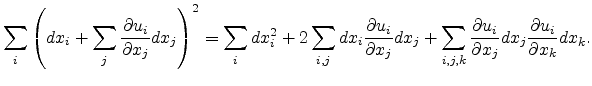 $\displaystyle \sum_i { \left({dx_i} + \sum_j{ \frac{\partial u_i}{\partial x_j ...
...{\frac{\partial u_i}{\partial x_j }dx_j\frac{\partial u_i}{\partial x_k} dx_k}.$