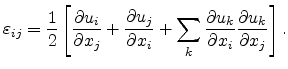$\displaystyle \varepsilon_{ij} = \frac{1}{2}\left[\frac{\partial u_i}{\partial ...
... \frac{\partial u_k}{\partial x_i }\frac{\partial u_k}{\partial x_j} } \right].$