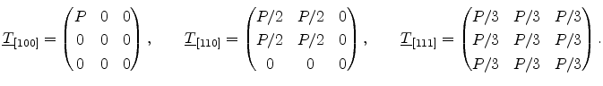 $\displaystyle \ensuremath{{\underline{T}}}_{[100]} = \begin{pmatrix}P & 0 & 0 \...
...pmatrix}P/3 & P/3 & P/3  P/3 & P/3 & P/3  P/3 & P/3 & P/3  \end{pmatrix}.$