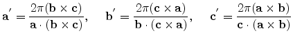 $\displaystyle \displaystyle {\mathbf{a}}^{'} = \frac{2\pi ({\mathbf{b}}\times {...
...f{a}}\times {\mathbf{b}})}{{\mathbf{c}}\cdot ({\mathbf{a}}\times {\mathbf{b}})}$
