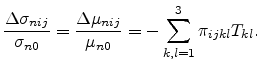 $\displaystyle \frac{\Delta\sigma_{nij}} {\sigma_{n0}} = \frac{\Delta\mu_{nij}} {\mu_{n0}} = -\sum_{k,l=1}^{3} {\pi_{ijkl} T_{kl}}.$