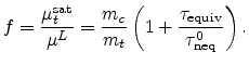 $\displaystyle f = \frac{\mu_{t}^{\text{sat}}}{\mu^L} = \frac{m_{c}}{m_{t}}\left(1 + \frac{\tau_{\text{equiv}}}{\tau_{\text{neq}}^0}\right).$