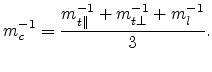 $\displaystyle m_{c}^{-1} = \displaystyle \frac{m_{t\parallel}^{-1} + m_{t\perp}^{-1}+m_{l}^{-1}} {3}.$