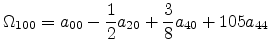 $\displaystyle \Omega_{100} =a_{00} - \frac{1}{2}a_{20} + \frac{3}{8}a_{40} + 105a_{44}$