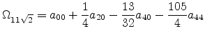 $\displaystyle \Omega_{11\sqrt{2}} =a_{00} + \frac{1}{4}a_{20} - \frac{13}{32}a_{40} - \frac{105}{4}a_{44}$
