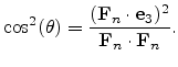 $\displaystyle \cos^2(\theta) = \frac{ ({\mathbf{F}}_n\cdot{\mathbf{e}}_3)^2 } { {\mathbf{F}}_n\cdot{\mathbf{F}}_n }.$