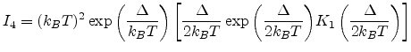 $\displaystyle I_4 = (k_BT)^{2}\exp{\left(\frac{\Delta}{k_BT}\right)}\left[ \fra...
...{\left(\frac{\Delta}{2k_BT}\right)} K_1\left(\frac{\Delta}{2k_BT}\right)\right]$