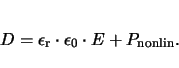 \begin{displaymath}
D=\epsilon_\mathrm{r}\cdot \epsilon_0 \cdot E + P_\mathrm{nonlin}.
\end{displaymath}