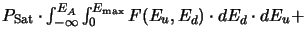 $\textstyle P_\mathrm{Sat} \cdot
\int_{-\infty}^{E_A}\int_{0}^{E_\mathrm{max}} F(E_u,E_d)\cdot dE_d \cdot dE_u
+$