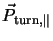 $\vec{P}_{\mathrm{turn},\parallel}$
