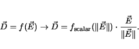 \begin{displaymath}
\vec{D}=f(\vec{E}) \rightarrow \vec{D}=f_\mathrm{scalar}(\Vert\vec{E}\Vert)\cdot
\frac{\vec{E}}{\Vert\vec{E}\Vert}.
\end{displaymath}