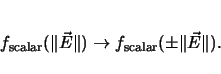 \begin{displaymath}
f_\mathrm{scalar}(\Vert\vec{E}\Vert) \rightarrow f_\mathrm{scalar}(\pm\Vert\vec{E}\Vert).
\end{displaymath}