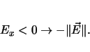 \begin{displaymath}
E_x < 0 \rightarrow -\Vert\vec{E}\Vert
.
\end{displaymath}