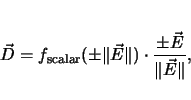 \begin{displaymath}
\vec{D}=f_\mathrm{scalar}(\pm\Vert\vec{E}\Vert)\cdot
\frac{\pm\vec{E}}{\Vert\vec{E}\Vert},
\end{displaymath}