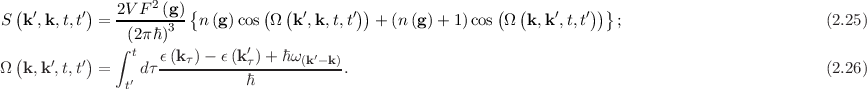  (        )   2V F2 (g ){        (  (        ))                ( (        ))}
S  k′,k,t,t′ = ------3-- n (g)cos Ω  k′,k,t,t′  + (n (g)+ 1)cos Ω  k,k ′,t,t′   ;                         (2.25)
               ∫(2πℏ )
  (    ′   ′)     t  ϵ-(k-τ)--ϵ(k′τ)-+-ℏω(k′-k)
Ω  k,k ,t,t  =  t′ dτ          ℏ           .                                                            (2.26) 