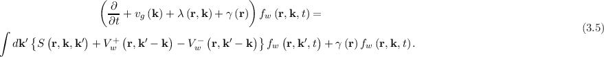                   (                          )
                    ∂-+ vg (k )+ λ (r,k )+ γ (r)  fw (r,k, t) =
                    ∂t                                                                                    (3.5)
∫   ′{  (      ′)    + (   ′    )    -(    ′   )}   (   ′ )
  dk   S r,k,k   + Vw  r,k - k  - Vw  r,k  - k  fw  r,k ,t + γ (r)fw (r,k,t).
