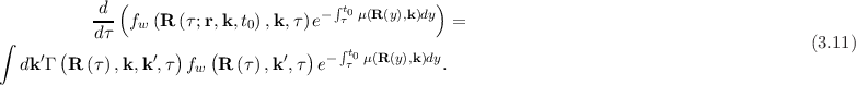            d  (                       ∫t          )
           --- fw(R (τ;r,k,t0),k,τ )e- τ0μ(R (y),k)dy  =
∫          dτ                          ∫                                                     (3.11)
  dk ′Γ (R (τ),k,k′,τ)fw (R (τ),k′,τ)e-  t0τ μ(R (y),k)dy.
