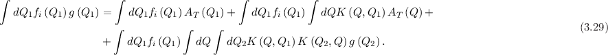 ∫                    ∫                      ∫           ∫
  dQ1fi (Q1) g(Q1) =   dQ1fi (Q1) AT (Q1)+    dQ1fi (Q1 )   dQK  (Q, Q1 )AT (Q)+
                     ∫           ∫     ∫                                                                  (3.29)
                   +   dQ1fi (Q1)   dQ   dQ2K  (Q, Q1)K  (Q2, Q )g(Q2 ).
