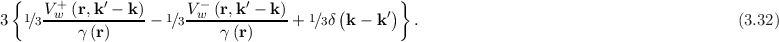   {   V +(r,k′ - k )    V- (r,k′ - k)      (     )}
3  1∕3-w------------ 1∕3-w-----------+ 1∕3δ  k- k ′  .                                        (3.32)
          γ (r)              γ(r)
