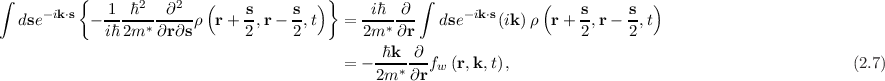∫         {                              }           ∫
     - ik⋅s   -1 ℏ2---∂2-- (    s-    s- )     -iℏ--∂--     -ik⋅s      (    s-    s- )
  dse      - iℏ 2m* ∂r∂sρ  r + 2,r-  2,t   =  2m* ∂r   dse    (ik)ρ  r + 2,r-  2,t
                                                ℏk  ∂
                                           = - ---*---fw (r,k,t),                                           (2.7)
                                               2m  ∂r
