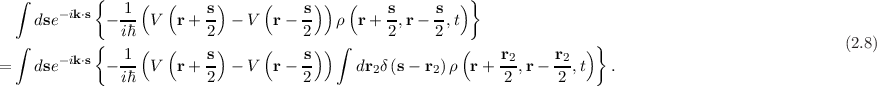   ∫         {   1 (  (    s)     (    s) )  (    s     s  )}
    dse- ik⋅s - --  V  r + -- - V  r - --  ρ  r+  -,r-  -,t
  ∫         {  iℏ (  (    2)     (    2) )∫      2     2  (              ) }                              (2.8)
=   dse- ik⋅s - -1  V  r + s- - V  r - s-     dr δ(s- r )ρ  r+  r2,r-  r2,t   .
               iℏ         2           2        2      2        2      2
