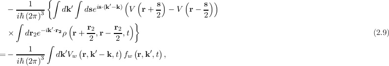         1   { ∫     ∫       ′   (   (    s)     (    s))
   - ------3-   dk ′  dseis⋅(k -k)  V  r+  -- - V  r-  --
     i∫ℏ(2π)                        }     2           2
           -ik′⋅r2 (    r2     r2  )
   ×   dr2e      ρ r + 2 ,r-  2 ,t                                                              (2.9)
            ∫        (         )   (     )
=  - ---1--3-  dk′Vw  r,k′ - k,t fw r,k′,t ,
     iℏ(2π)
