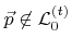 $ {\vec{p}}\not\in{\mathcal{L}}_0^{({t})}$