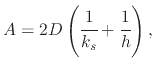 $\displaystyle A=2D\left(\cfrac{1}{k_{s}}+\cfrac{1}{h}\right),$