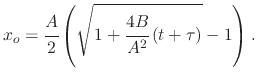 $\displaystyle x_{o}=\cfrac{A}{2}\left(\sqrt{1+\cfrac{4B}{A^{2}}\left(t+\tau\right)}-1\right).$