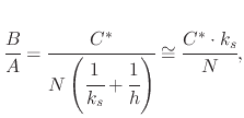 $\displaystyle \cfrac{B}{A}=\cfrac{C^{*}}{N\left(\cfrac{1}{k_{s}}+\cfrac{1}{h}\right)}\cong\cfrac{C^{*}\cdot k_{s}}{N},$