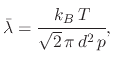 $\displaystyle \bar{\lambda}=\cfrac{k_{B}\,T}{\sqrt{2}\,\pi\,d^{2}\,p},$