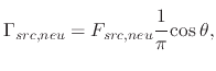 $\displaystyle \Gamma_{src,neu}=F_{src,neu}\cfrac{1}{\pi}\cos\theta ,$