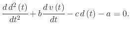 $\displaystyle \cfrac{d\,d^{2}\left(t\right)}{dt^{2}}+b\cfrac{d\,v\left(t\right)}{dt}-c\,d\left(t\right)-a=0.$